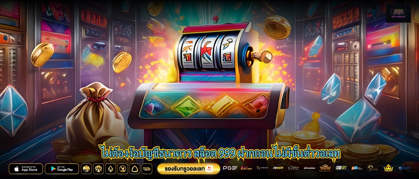 ไม่ต้องง้อบัญชีธนาคาร สล็อต 999 ฝากถอนไม่มีขั้นต่ำวอเลท
